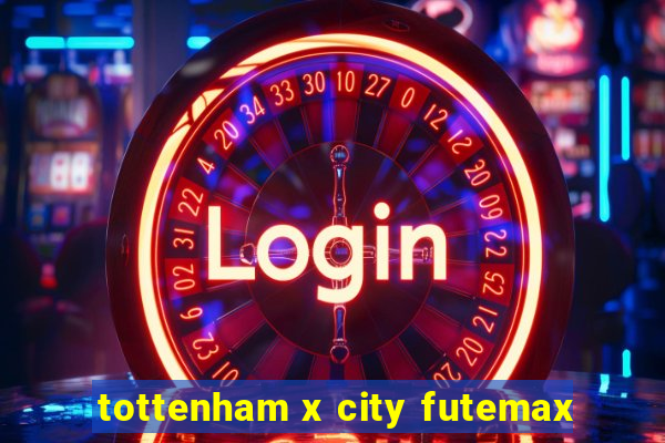 tottenham x city futemax